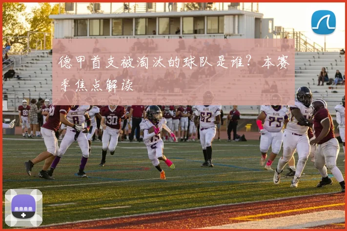 德甲首支被淘汰的球队是谁？本赛季焦点解读