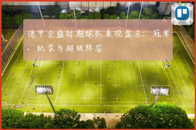 德甲全盛时期球队表现盘点：冠军、纪录与超级阵容