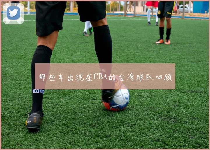 那些年出现在CBA的台湾球队回顾